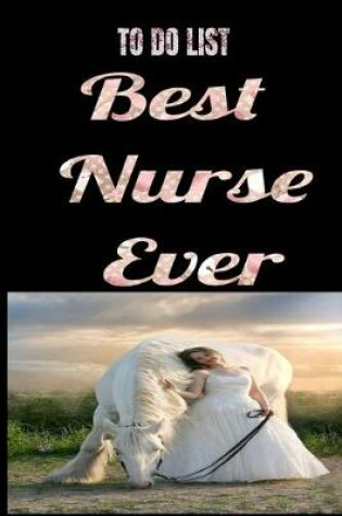 Cover of To-Do List Best Nurse Ever Learn To Prioritize Your Task