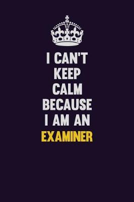 Book cover for I can't Keep Calm Because I Am An Examiner