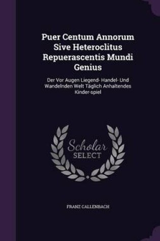 Cover of Puer Centum Annorum Sive Heteroclitus Repuerascentis Mundi Genius