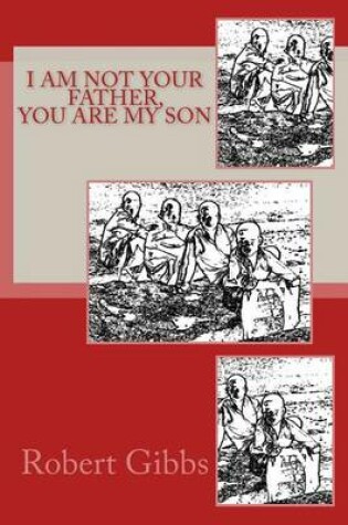 Cover of I Am Not Your Father, You Are My Son