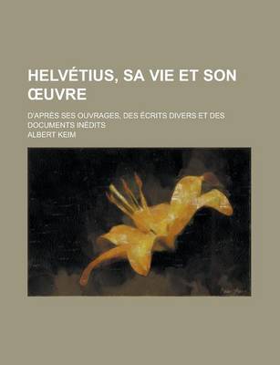 Book cover for Helvetius, Sa Vie Et Son Uvre; D'Apres Ses Ouvrages, Des Ecrits Divers Et Des Documents Inedits