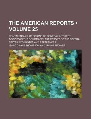 Book cover for The American Reports (Volume 25); Containing All Decisions of General Interest Decided in the Courts of Last Resort of the Several States with Notes a