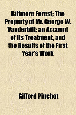 Book cover for Biltmore Forest; The Property of Mr. George W. Vanderbilt; An Account of Its Treatment, and the Results of the First Year's Work