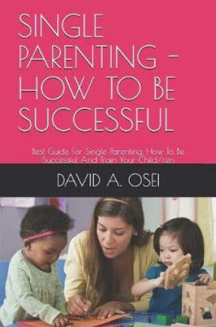 Cover of Single Parenting - How to Be Successful