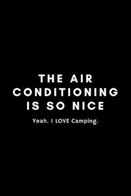 Book cover for The Air Conditioning Is So Nice. Yea I Love Camping