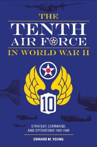 Cover of Tenth Air Force in World War II: Strategy, Command and Operations 1942-1945