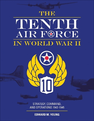 Book cover for Tenth Air Force in World War II: Strategy, Command and Operations 1942-1945