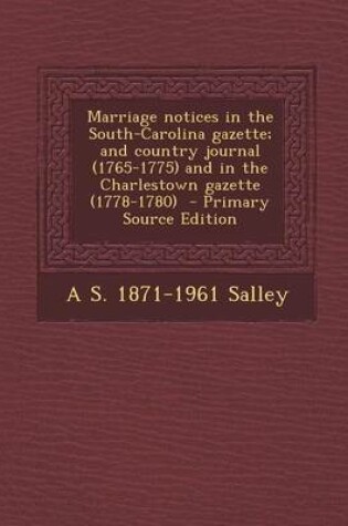 Cover of Marriage Notices in the South-Carolina Gazette; And Country Journal (1765-1775) and in the Charlestown Gazette (1778-1780)