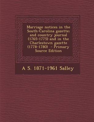 Book cover for Marriage Notices in the South-Carolina Gazette; And Country Journal (1765-1775) and in the Charlestown Gazette (1778-1780)