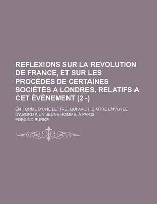 Book cover for Reflexions Sur La Revolution de France, Et Sur Les Procedes de Certaines Societes a Londres, Relatifs a CET Evenement (2 - ); En Forme D'Une Lettre, Q