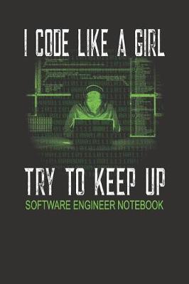 Book cover for I Code Like A Girl Try To Keep Up Software Engineer Notebook