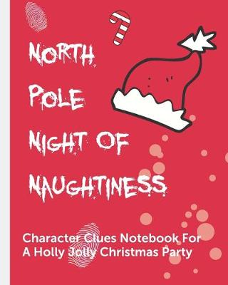Book cover for North Pole Night Of Naughtiness Character Clues Notebook For A Holly Jolly Christmas Party
