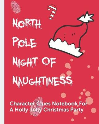 Cover of North Pole Night Of Naughtiness Character Clues Notebook For A Holly Jolly Christmas Party