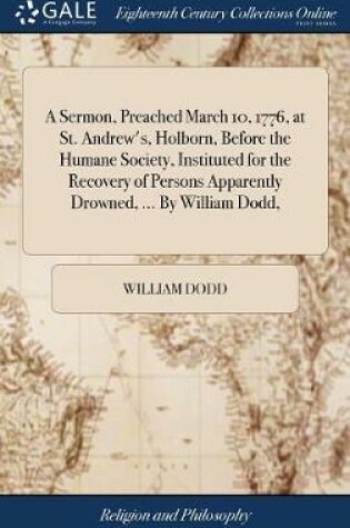 Cover of A Sermon, Preached March 10, 1776, at St. Andrew's, Holborn, Before the Humane Society, Instituted for the Recovery of Persons Apparently Drowned, ... by William Dodd,