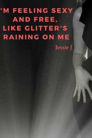 Cover of I'm feeling sexy and free, like glitter's raining on me