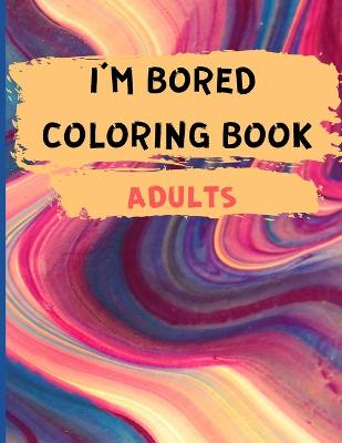 Book cover for I'm Bored Coloring Book Adults