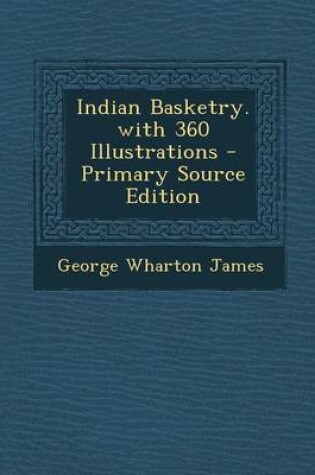 Cover of Indian Basketry. with 360 Illustrations - Primary Source Edition