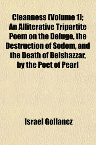 Cover of Cleanness (Volume 1); An Alliterative Tripartite Poem on the Deluge, the Destruction of Sodom, and the Death of Belshazzar, by the Poet of Pearl