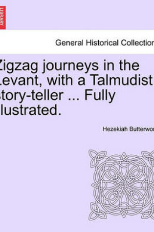 Cover of Zigzag Journeys in the Levant, with a Talmudist Story-Teller ... Fully Illustrated.