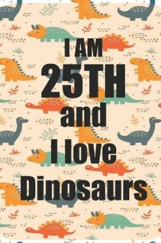 Cover of I am 25th and I love Dinosaurs