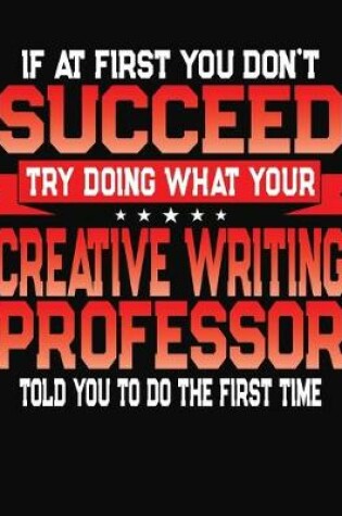 Cover of If At First You Don't Succeed Try Doing What Your Writing Professor Told You To Do The First Time