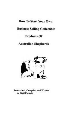 Cover of How To Start Your Own Business Selling Collectible Products Of Australian Shepherds