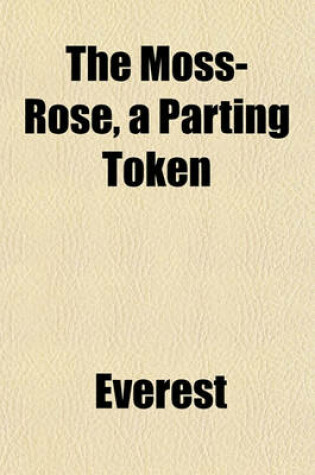 Cover of The Moss-Rose, a Parting Token