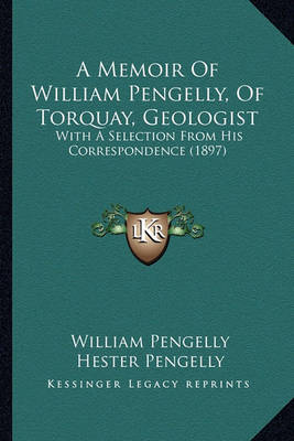 Book cover for A Memoir of William Pengelly, of Torquay, Geologist a Memoir of William Pengelly, of Torquay, Geologist