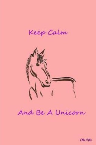 Cover of Keep Calm And Be A Unicorn