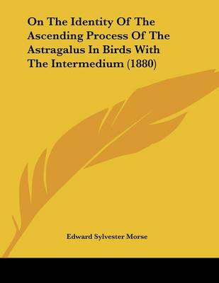 Book cover for On The Identity Of The Ascending Process Of The Astragalus In Birds With The Intermedium (1880)