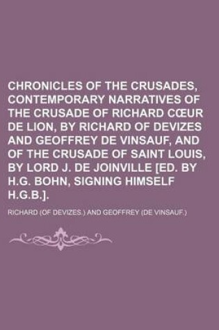 Cover of Chronicles of the Crusades, Contemporary Narratives of the Crusade of Richard C Ur de Lion, by Richard of Devizes and Geoffrey de Vinsauf, and of the Crusade of Saint Louis, by Lord J. de Joinville [Ed. by H.G. Bohn, Signing Himself