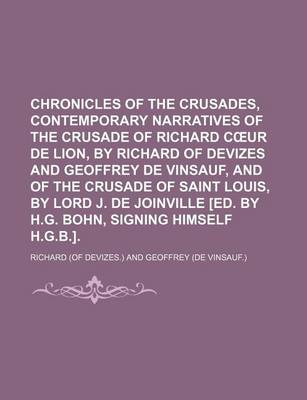 Book cover for Chronicles of the Crusades, Contemporary Narratives of the Crusade of Richard C Ur de Lion, by Richard of Devizes and Geoffrey de Vinsauf, and of the Crusade of Saint Louis, by Lord J. de Joinville [Ed. by H.G. Bohn, Signing Himself