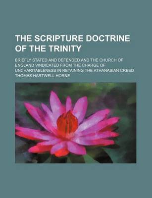 Book cover for The Scripture Doctrine of the Trinity; Briefly Stated and Defended and the Church of England Vindicated from the Charge of Uncharitableness in Retaining the Athanasian Creed