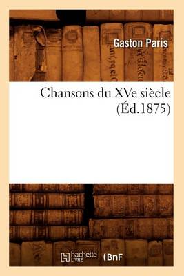 Book cover for Chansons Du Xve Siecle (Ed.1875)
