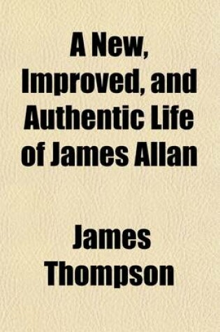 Cover of A New, Improved, and Authentic Life of James Allan; The Celebrated Northumberland Piper, Detailing His Surprising Adventures in Various Parts of Europe, Asia, and Africa, Including a Complete Description of the Manners and Customs of the Gipsy Tribes