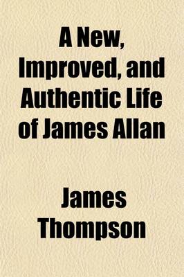 Book cover for A New, Improved, and Authentic Life of James Allan; The Celebrated Northumberland Piper, Detailing His Surprising Adventures in Various Parts of Europe, Asia, and Africa, Including a Complete Description of the Manners and Customs of the Gipsy Tribes