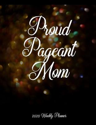 Book cover for Proud Pageant Mom 2020 Weekly Planner