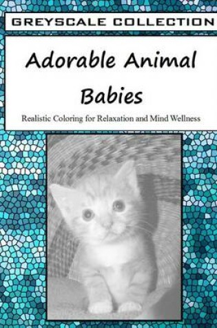 Cover of Greyscale Collection - Adorable Animal Babies