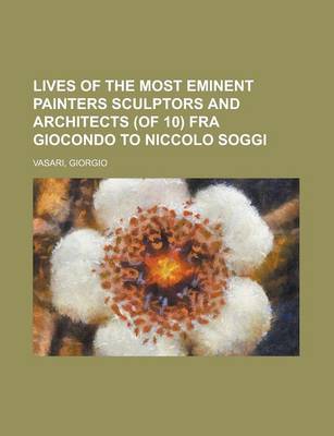 Book cover for Lives of the Most Eminent Painters Sculptors and Architects (of 10) Fra Giocondo to Niccolo Soggi Volume 06