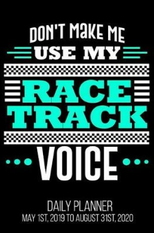 Cover of Don't Make Me Use My Racetrack Voice Daily Planner May 1st, 2019 to August 31st, 2020