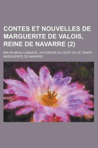 Cover of Contes Et Nouvelles de Marguerite de Valois, Reine de Navarre; MIS En Beau Langage, Accomode Au Gout de Ce Temps (2 )