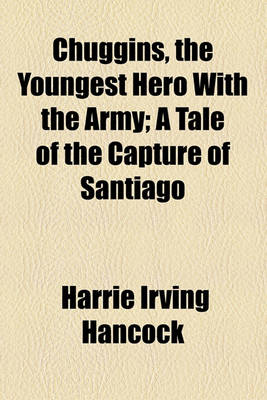 Book cover for Chuggins, the Youngest Hero with the Army; A Tale of the Capture of Santiago