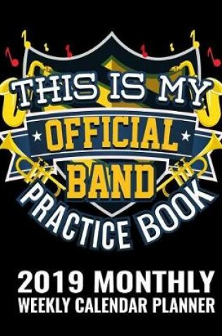 Cover of This Is My Official Band Practice Book 2019 Monthly Weekly Calendar Planner