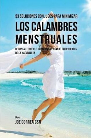 Cover of 53 Soluciones Con Jugos Para Minimizar Los Calambres Menstruales
