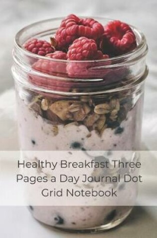 Cover of Healthy Breakfast Three Pages a Day Journal Dot Grid Notebook