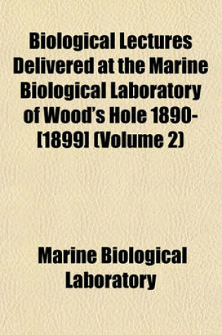 Cover of Biological Lectures Delivered at the Marine Biological Laboratory of Wood's Hole 1890-[1899] (Volume 2)