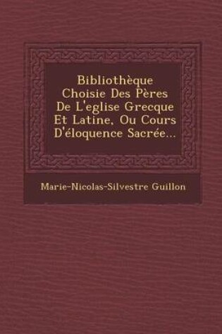 Cover of Bibliotheque Choisie Des Peres de L'Eglise Grecque Et Latine, Ou Cours D'Eloquence Sacree...