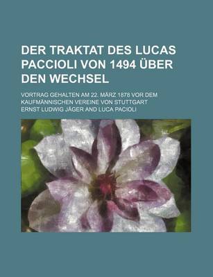 Book cover for Der Traktat Des Lucas Paccioli Von 1494 Uber Den Wechsel; Vortrag Gehalten Am 22. Marz 1878 VOR Dem Kaufmannischen Vereine Von Stuttgart