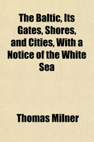 Cover of The Baltic, Its Gates, Shores, and Cities, with a Notice of the White Sea