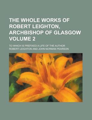 Book cover for The Whole Works of Robert Leighton, Archbishop of Glasgow (Volume 2); To Which Is Prefixed a Life of the Author